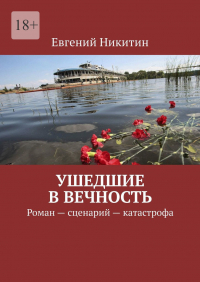 Евгений Никитин - Ушедшие в вечность. Роман – сценарий – катастрофа