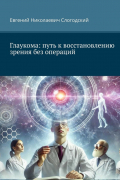 Евгений Слогодский - Глаукома: путь к восстановлению зрения без операций