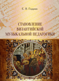 Евгений Герцман - Становление византийской музыкальной педагогики