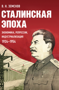 Виктор Земсков - Сталинская эпоха: экономика, репрессии, индустриализация. 1924–1954