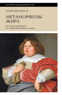 Жорж Вигарелло - Метаморфозы жира. История ожирения от Средневековья до XX века
