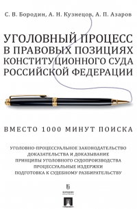  - Уголовный процесс в правовых позициях Конституционного Суда Российской Федерации. Вместо 1000 минут поиска