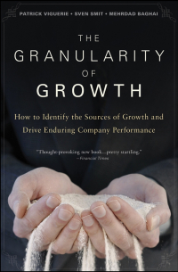  - The Granularity of Growth. How to Identify the Sources of Growth and Drive Enduring Company Performance