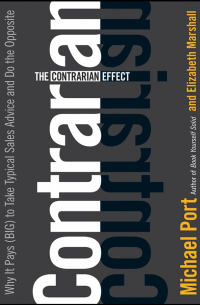  - The Contrarian Effect. Why It Pays (Big) to Take Typical Sales Advice and Do the Opposite
