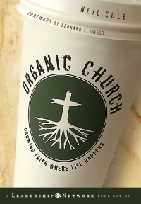 Neil Cole - Organic Church. Growing Faith Where Life Happens