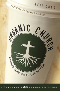Neil Cole - Organic Church. Growing Faith Where Life Happens