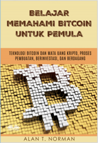Alan T. Norman - Belajar Memahami Bitcoin Untuk Pemula