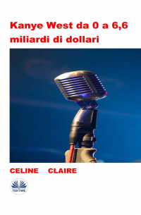 Celine Claire - Kanye West Da 0 A 6,6 Miliardi Di Dollari