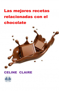 Celine Claire - Las Mejores Recetas Relacionadas Con El Chocolate