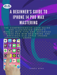 James Nino - A Beginner&apos;s Guide To IPhone 14 Pro Max Mastering
