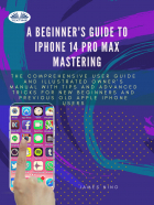 James Nino - A Beginner&apos;s Guide To IPhone 14 Pro Max Mastering