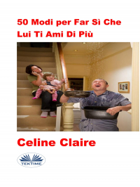 Celine Claire - 50 Modi Per Far Sì Che Lui Ti Ami Di Più