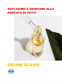 Celine Claire - Anti-Aging E Skincare Alla Portata Di Tutti