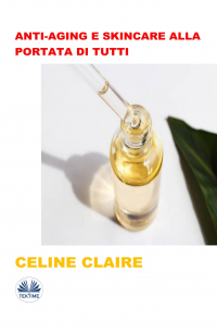 Celine Claire - Anti-Aging E Skincare Alla Portata Di Tutti
