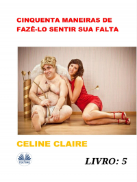 Celine Claire - Cinquenta Maneiras De Fazê-Lo Sentir Sua Falta