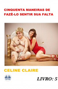 Celine Claire - Cinquenta Maneiras De Fazê-Lo Sentir Sua Falta