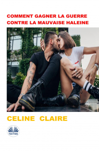 Celine Claire - Comment Gagner La Guerre Contre La Mauvaise Haleine