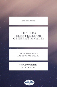 Gabriel Agbo - Ruperea Blestemelor Generaționale: Revendicarea Libertății Tale.
