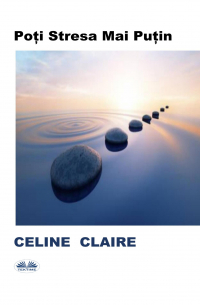 Celine Claire - Poți Stresa Mai Puțin