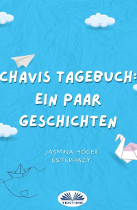 Jasmina Hoger Esterhazy - Chavis Tagebuch: Ein Paar Geschichten