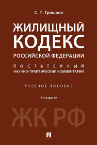 С. П. Гришаев - Жилищный кодекс Российской Федерации. Постатейный научно-практический комментарий. 2-е издание. Учебное пособие