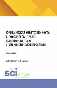  - Юридическая ответственность в российском праве: общетеоретические и цивилистические проблемы. (Аспирантура, Магистратура). Монография.
