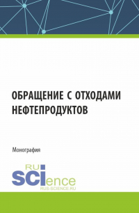  - Обращение с отходами нефтепродуктов. (Аспирантура, Магистратура). Монография.