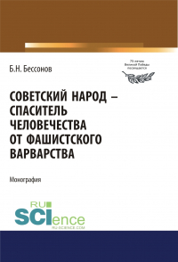 Борис Николаевич Бессонов  - Советский народ – спаситель человечества от фашистского варварства. (Дополнительная научная литература). Монография.