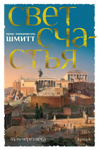 Эрик-Эмманюэль Шмитт - Путь через века. Книга 4. Свет счастья