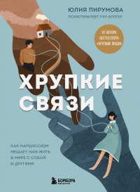 Юлия Пирумова - Хрупкие связи. Как нарциссизм мешает нам жить в мире с собой и другими