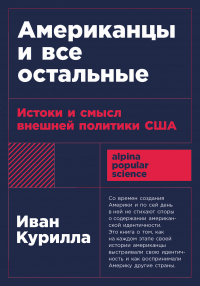 Иван Курилла - Американцы и все остальные: Истоки и смысл внешней политики США