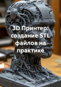 Инженер - 3D Принтер: создание STL файлов на практике