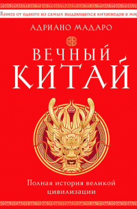 Адриано Мадаро - Вечный Китай. Полная история великой цивилизации