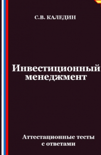 Сергей Каледин - Инвестиционный менеджмент. Аттестационные тесты с ответами