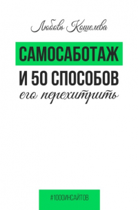 Любовь Васильевна Кошелева - Самосаботаж и 50 способов его перехитрить