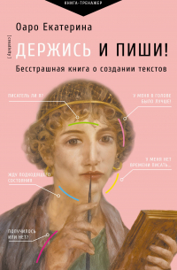 Екатерина Оаро - Держись и пиши! Бесстрашная книга о создании текстов