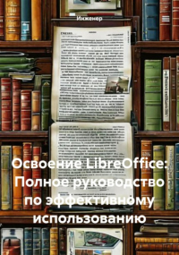 Инженер - Освоение LibreOffice: Полное руководство по эффективному использованию