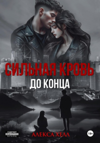 Алекса Хелл - Сильная кровь. До конца