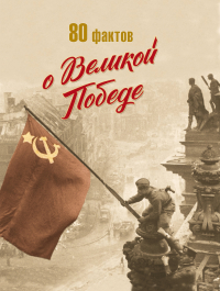  - 80 фактов о Великой Победе