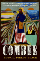 Edda L. Fields-Black - Combee: Harriet Tubman, the Combahee River Raid, and Black Freedom during the Civil War