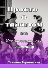 Татьяна Терновская - Просто о тяжелом, или Как попрощаться с ожирением