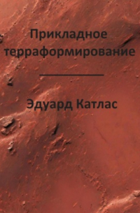 Эдуард Катлас - Прикладное терраформирование