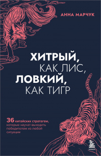 Марчук Анна Сергеевна - Хитрый, как лис, ловкий, как тигр. 36 китайских стратагем, которые научат выходить победителем из любой ситуации