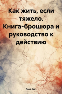 Лана Свет - Как жить, если тяжело. Книга-брошюра и руководство к действию