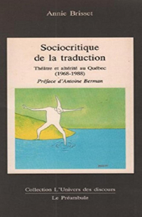 Annie Brisset - Sociocritique de la traduction: Theatre et alterite au Quebec (1968-1988)