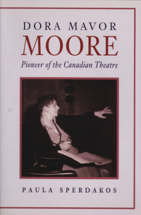 Paula Sperdakos - Dora Mavor Moore: Pioneer of the Canadian Theatre