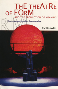 Ric Knowles - The Theatre of Form and the Production of Meaning: Contemporary Canadian Dramaturgies