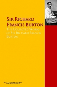 Ричард Ф. Бертон - The Collected Works of Sir Richard Francis Burton
