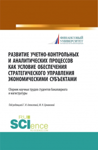  - Развитие учетно-контрольных и аналитических процессов как условие обеспечения стратегического управления экономическими субъектами. (Аспирантура, Бакалавриат, Магистратура). Сборник статей.