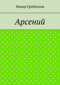 Макар Грибоедов - Арсений